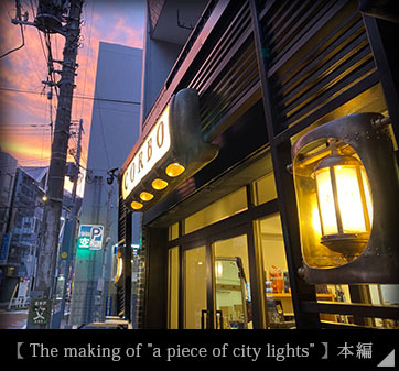 【 The making of ”a piece of city lights” 】本編